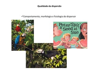 Qualidade da dispersão
Comportamento, morfologia e fisiologia do dispersor
 