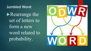 Jumbled Word:
Rearrange the
set of letters to
form a new
word related to
probability.
 