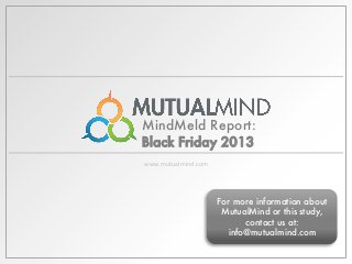 MindMeld Report:
Black Friday 2013
www.mutualmind.com

For more information about
MutualMind or this study,
contact us at:
info@mutualmind.com

 