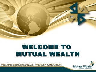 WELCOME TO
MUTUAL WEALTH
WE ARE SERIOUS ABOUT WEALTH CREATIION

 