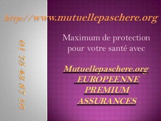 Maximum de protection
 pour votre santé avec

Mutuellepaschere.org
  EUROPEENNE
    PREMIUM
  ASSURANCES
 