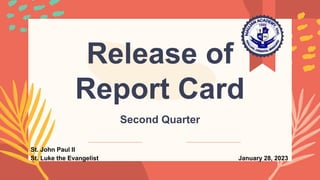 Release of
Report Card
Second Quarter
St. John Paul II
St. Luke the Evangelist January 28, 2023
 