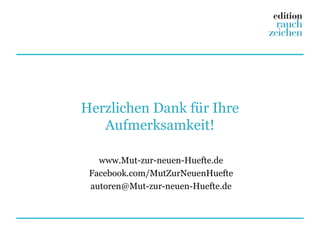 Herzlichen Dank für Ihre
   Aufmerksamkeit!

   www.Mut-zur-neuen-Huefte.de
 Facebook.com/MutZurNeuenHuefte
 autoren@Mut-zur-neuen-Huefte.de
 