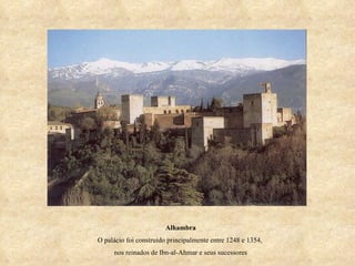 Alhambra O palácio foi construído principalmente entre 1248 e 1354,  nos reinados de Ibn-al-Ahmar e seus sucessores 