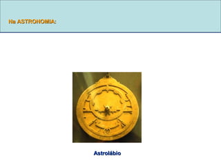 Na ASTRONOMIA:Na ASTRONOMIA:
AstrolábioAstrolábio
 