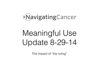 Meaningful Use 
Update 8-29-14 
The impact of “the ruling” 
 