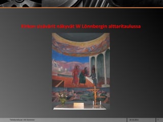 Kirkon sisävärit näkyvät W Lönnbergin alttaritaulussa Tietokonekuvat: Ark Kantonen 