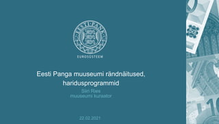 Eesti Panga muuseumi rändnäitused,
haridusprogrammid
Siiri Ries
muuseumi kuraator
22.02.2021
 