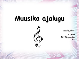 Muusika ajalugu Anneli Djakiv 10. klass Türi Gümnaasium 2011 