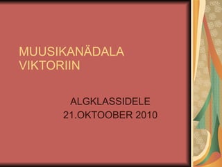 MUUSIKANÄDALA VIKTORIIN ALGKLASSIDELE 21.OKTOOBER 2010 