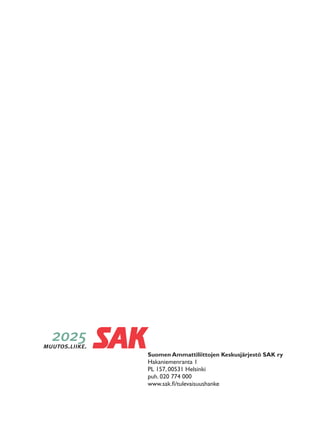 Suomen Ammattiliittojen Keskusjärjestö SAK ry
Hakaniemenranta 1
PL 157, 00531 Helsinki
puh. 020 774 000
www.sak.ﬁ/tulevaisuushanke
 