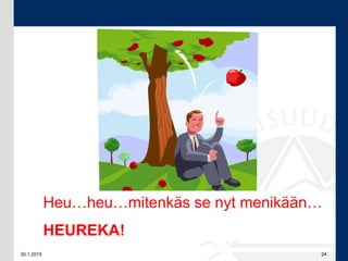 30.1.2015 24
Heu…heu…mitenkäs se nyt menikään…
HEUREKA!
 