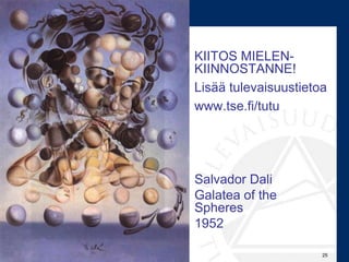 30.1.2015 25
Salvador Dali
Galatea of the
Spheres
1952
KIITOS MIELEN-
KIINNOSTANNE!
Lisää tulevaisuustietoa
www.tse.fi/tutu
 