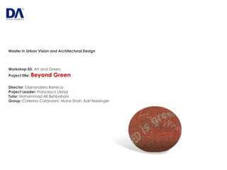 Master in Urban Vision and Architectural Design

Workshop 03: Art and Green
Project title: Beyond

Green

Director: Gianandrea Barreca
Project Leader: Francesco Librizzi
Tutor: Mohammad Ali Behbahani
Group: Caterina Catanzani, Mansi Shah, Karl Maisinger

 