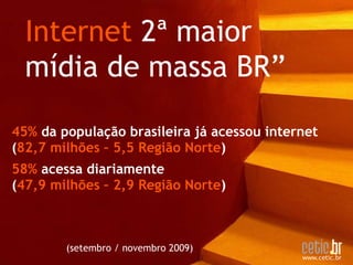 45%  da população brasileira já acessou internet  ( 82,7 milhões – 5,5 Região Norte ) 58%   acessa diariamente  ( 47,9 mil...