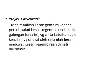 • Yu’jibuz az-Zuraa’:
- Menimbulkan kesan gembira kepada
petani..yakni kesan kegembiraan kepada
golongan terzalim, yg cinta kebaikan dan
keadilan yg dirasai oleh sejumlah besar
manusia. Kesan kegembiraan di hati
mukminin.
 