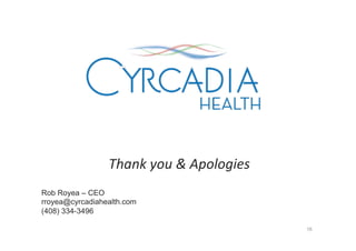 Thank	
  you	
  &	
  Apologies	
  
Rob Royea – CEO
rroyea@cyrcadiahealth.com
(408) 334-3496
16
 