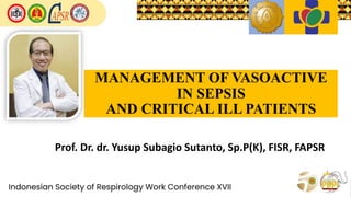 MANAGEMENT OF VASOACTIVE
IN SEPSIS
AND CRITICAL ILL PATIENTS
Prof. Dr. dr. Yusup Subagio Sutanto, Sp.P(K), FISR, FAPSR
 