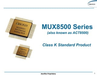 MUX8500 Series Multiplexer Class K Standard Product   (also known as ACT8500) 