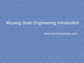 Muyang Grain Engineering Introduction
www.machineryshops.com
 