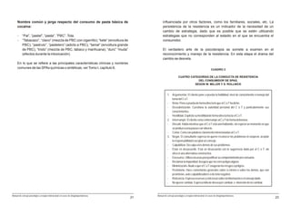Nombre común y jerga respecto del consumo de pasta básica de                              influenciada por otros factores, como los familiares, sociales, etc. La
     cocaína:                                                                                  persistencia de la resistencia es un indicador de la necesidad de un
                                                                                               cambio de estrategia, dado que es posible que se estén utilizando
     -    “Pai”, “pastel”, “pasta”, “PBC”. Tola.                                               estrategias que no corresponden al estadio en el que se encuentra el
     -    “Tabacazo”, “clavo” (mezcla de PBC con cigarrillo); “kete” (envoltura de             consumidor.
          PBC); “pastrulo”, “pastelero” (adicto a PBC); “tamal” (envoltura grande
          de PBC), “trixto” (mezcla de PBC, tabaco y marihuana); “duro” “muda”                 El verdadero arte de la psicoterapia se somete a examen en el
          (efectos durante la intoxicación).                                                   reconocimiento y manejo de la resistencia. En esta etapa el drama del
                                                                                               cambio se desvela.
     En lo que se refiere a las principales características clínicas y nombres
     comunes de las SPAs químicas o sintéticas, ver Tomo I, capítulo 6.                                                                            CUADRO 2

                                                                                                                CUATRO CATEGORÍAS DE LA CONDUCTA DE RESISTENCIA
                                                                                                                           DEL CONSUMIDOR DE SPAS,
                                                                                                                         SEGÚN W. MILLER Y S. ROLLNICK


                                                                                                    1. Argumentar. El cliente pone a prueba la habilidad, nivel de conocimiento o manejo del
                                                                                                       tema del C o T.
                                                                                                    - Retar. Pone a prueba de forma directa lo que el C o T ha dicho.
                                                                                                    - Desvalorización. Cuestiona la autoridad personal del C o T y particularmente sus
                                                                                                       conocimientos.
                                                                                                    - Hostilidad. Explicita su hostilidad de forma directa hacia el C o T.
                                                                                                    2. Interrumpir. El cliente corta e interrumpe al C o T de forma defensiva.
                                                                                                    - Discutir. Habla mientras que el C o T está aún hablando, sin esperar un momento en que
                                                                                                       se produzca una pausa o un silencio.
                                                                                                    - Cortar. Corta con palabras claramente intencionadas al C o T.
                                                                                                    3. Negar. El consultante expresa no querer reconocer los problemas ni cooperar, aceptar
                                                                                                       la responsabilidad o aceptar un consejo.
                                                                                                    - Culpabilizar. Da culpa a los demás de sus problemas.
                                                                                                    - Estar en desacuerdo. Está en desacuerdo con la sugerencia dada por el C o T, sin
                                                                                                       ofrecer una alternativa constructiva.
                                                                                                    - Excusarse. Utiliza excusas para justificar su comportamiento pro consumo.
                                                                                                    - Reclamar la impunidad. Asegura que no corre peligro alguno.
                                                                                                    - Minimización. Alude a que el C o T exageran los riesgos o peligros.
                                                                                                    - Pesimismo. Hace comentarios generales sobre sí mismo o sobre los demás, que son
                                                                                                       pesimistas, auto-culpabilizadores o de tono negativo.
                                                                                                    - Reticencia. Expresa reservas y reticencia sobre la información o el consejo dado.
                                                                                                    - No querer cambiar. Expresa falta de deseo por cambiar, o intención de no cambiar.



Manual de consejo psicológico y terapia motivacional en casos de drogodependencias        Manual de consejo psicológico y terapia motivacional en casos de drogodependencias
                                                                                     21                                                                                                        23
 