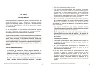 2. Dar más énfasis a la psicoterapia individual.
                                                                                               3. Por efecto de los condicionantes, tanto educativos como socio-
                                                                                                  culturales, las mujeres han contado con una menor tradición gregaria,
                                                                                                  fomentándose en ellas un estilo de relación menos grupal y más
                                                                                                  diádica. A ellas les resulta más difícil conseguir el sentimiento de
                                                      1.5. TEMA V                                 pertenencia a un grupo (especialmente si es mixto), pues se instalan
                                                                                                  con facilidad posturas evitativas, de sumisión y anulación.
                                             ADICCIÓN FEMENINA
                                                                                               4. Se ha recomendado evaluar sistemáticamente la historia de violencia
     Independientemente de lo tratado en el libro sobre profundización del                        en la infancia, como quiera que muchas mujeres han sufrido maltratos
     consejo psicológico (ver Tomo I, poblaciones especiales: adicción                            físicos y/o psicológicos provocados por figuras masculinas
     femenina), es importante reafirmar que el abuso y la dependencia de                       significativas que dejan en las adictas un comportamiento defensivo
     SPAs presentan un perfil diferente en función del género y este influye en                frente a los hombres.
     sus consecuencias.                                                                        5. Las mujeres cocainómanas, por ejemplo, presentan mayores
                                                                                                  respuestas de craving y más intensas; mayor sintomatología depresiva
     Así, las mujeres sufren un mayor impacto de las sustancias, son más                          y mayor severidad de problemas sociofamiliares.
     vulnerables a desarrollar adicción y presentar alteraciones médicas y
                                                                                               6. Desde la perspectiva del consejo y de la psicoterapia habría que
     psicopatológicas, incluso con dosis inferiores a los hombres.
                                                                                                  intentar moverse con fluidez entre ser directivo y ser permisivo, en
                                                                                                  función de las necesidades de la adicta y del momento evolutivo en que
     Otro aspecto a considerar es la mayor prevalencia de agresiones sexuales
                                                                                                  se encuentre.
     y/o físicas en la infancia de las mujeres que abusan de sustancias. En el
     ámbito clínico se conoce que las adictas alcohólicas exhiben más                          7. Flexibilidad firme y exigente.
     alteraciones psicopatológicas en relación a los varones las adictas de                    8. Las mujeres adictas suelen no tener el hábito de opinar y menos aun
     cocaína presentan mayor predominancia de alteraciones psiquiátricas y                        en situaciones heterosexuales, en las que suelen inhibirse en
     se evidencia más historia de trastornos relacionados con SPAs en sus                         presencia de hombres.
     familiares.
                                                                                               9. El C o T no debe dejarse influenciar por sus sentimientos en el
     ¿Por qué un abordaje específico?                                                             tratamiento de las personas que ayuda. Su función es ser un
                                                                                                  instrumento lo más neutral posible.
     -     La incidencia de mujeres que solicitan ayuda y tratamiento por                      10.Las SPAs afectan biológicamente de manera diferente el cerebro
           dependencia SPAs es inferior al de los hombres, en tanto que el                        femenino en relación al masculino. Tradicionalmente se había
           fracaso terapéutico es superior en la mujer. Este porcentaje parece                    implicado la diferente organización cerebral de cada género sin
           invertirse en un programa específico en adicción femenina.                             embargo, en la actualidad comienza a documentarse que el efecto
                                                                                                  diferencial también puede estar causado por diferencias en los
     -     Cuando la mujer presenta mayores tasas de antecedentes de malos                        receptores cerebrales y las acciones de cada sustancia en función del
           tratos, o la tríada: depresión, sentimiento de soledad e ínfimo auto                   género.


Manual de consejo psicológico y terapia motivacional en casos de drogodependencias        Manual de consejo psicológico y terapia motivacional en casos de drogodependencias
                                                                                     37                                                                                        39
 