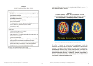 CUADRO 7                                           Las neuroimágenes in vivo permiten visualizar y estudiar el cerebro a lo
                                   RESPECTO AL DESARROLLO DE LA SESIÓN                                            largo de la vida (es decir, en vivo).


                Es inadecuado:
                                                                                                                                                                           GRÁFICO 7
                -     Complicar los casos con intervenciones demasiado artificiales y/o
                                                                                                                              ACTIVIDAD CEREBRAL NORMAL DE UNA PERSONA SIN ADICCIÓN
                      innecesariamente sofisticadas.
                                                                                                                         A SPAS (IZQUIERDA), Y CAMBIOS EN LA ACTIVIDAD CEREBRAL CUANDO
                -     Realizar preguntas cerradas que hagan del diálogo terapéutico una especie de
                                                                                                                               ESTÁ INVOLUCRADA LA DEPENDENCIA COCAÍNICA (DERECHA).
                      interrogatorio o examen tipo test.
                -     Brindar explicaciones complejas y/o técnicas.
                -     Perder de vista los objetivos.
                -     Permitir abstracciones continuas, especialmente en aquellas pacientes más
                      proclives a dispersarse y amalgamar unos temas con otros.
                -     Aceptar objetivos vagos.


                Es adecuado:
                -     Establecer objetivos específicos a corto plazo.
                -     Centrarse en las posibles soluciones.
                -     Seguir los objetivos de la consultante, siempre que estos tengan que ver con
                      las metas del proceso terapéutico.
                -     Priorizar las preguntas abiertas.
                -     Preguntarse y preguntar a la consultante de qué forma lo que se habla, se dice,
                                                                                                                                     Have you changed your mind?
                      se hace, se plantea, está relacionado con los objetivos que se siguen.
                -     Cuando la clienta se refiere a sus tratamientos anteriores, indagar ¿cuáles                           Cortesìa: NIDA (1993). If you change your mind. Student Magazine, NIH Publications, No. 93, pp. 3474

                      aspectos útiles recogió de esa experiencia, y cuáles aspectos negativos?
                -     Intentar hacer cosas diferentes a las realizadas con anterioridad.                          El gráfico 7 muestra los exámenes de tomografía por emisión de
                                                                                                                  positrones (PET scans) de dos personas. Una que nunca ha consumido
             Fuente: Palacios L. (2001). Abordaje psicoterapéutico de la adicción femenina.
             En: 1 Simposium Nacional sobre Adicción en la Mujer. Fundación Instituto Spiral, Madrid.             cocaína, y otra que ha desarrollado enfermedad adictiva a la cocaína.
                                                                                                                  Resalta la gran diferencia entre ambas, en el cerebro de la izquierda hay
                                                                                                                  abundancia de color rojo (verificar si la imagen se imprimirá a color) que
                                                                                                                  significa ausencia de alteración y de deterioro. Más bien en la toma de la
                                                                                                                  derecha se evidencian cambios importantes de la actividad cerebral
                                                                                                                  inducidos por la dependencia a la cocaína.




Manual de consejo psicológico y terapia motivacional en casos de drogodependencias                           Manual de consejo psicológico y terapia motivacional en casos de drogodependencias
                                                                                                        41                                                                                                                         43
 