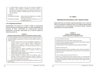 7. Se continúa tomando la sustancia a pesar de tener conciencia de problemas
           psicológicos o físicos recidivantes o persistentes, que parecen causados o
           exacerbados por el consumo de la sustancia (p. ej.: consumo de cocaína a pesar de
           saber que provoca depresión o continuada ingesta de alcohol a pesar de que
           empeora una úlcera).
        Especificar si:
        Con dependencia fisiológica:        signos de tolerancia o abstinencia (p. ej. se cumplen
                                                                                                                                                                1.10. TEMA X
                                            cualquiera de los puntos 1 ó 2).
        Sin dependencia fisiológica :       no hay signos de tolerancia o abstinencia (p. ej. si no
                                            se cumplen los puntos 1 y 2).                                                       EMERGENCIAS ASOCIADAS AL USO Y ABUSO DE SPAS


     1.10.2. Diagnóstico del abuso                                                                                        Nadie está exento de enfrentar urgencias asociadas al uso o abuso de
                                                                                                                          SPAs. En este sentido, mediante el cuadro 10 se sugieren algunas pautas
     Características. De acuerdo con el DSM IV (1995), la característica                                                  a considerar frente a una sobredosis, inconsciencia, ataque o espasmo
     esencial del abuso de sustancias consiste en un patrón desadaptativo de                                              relacionados con el consumo de SPAs.
     consumo de SPAs, manifestado por consecuencias adversas
     significativas y recurrentes, relacionadas con el consumo repetido de
     sustancias (cuadro 12).
                                                                                                                                                                  CUADRO 10
                                              CUADRO 12                                                                                               PAUTAS A CONSIDERAR FRENTE
        CRITERIOS CLÍNICOS PARA EL ABUSO DE SUSTANCIAS, SEGÚN EL DSM IV                                                                        A REACCIONES POR EL CONSUMO DE SPAS

        A. Un patrón desadaptativo de consumo de sustancias que conlleva a un deterioro o malestar
        clínicamente significativo, expresado por uno (o más) de los ítems siguientes, durante un                            Frente una sobredosis del cliente:
        período de 12 meses:                                                                                                 Evite que pierda la conciencia, para el efecto, camine y converse con él.
              1. Consumo recurrente de SPAs, que da lugar al incumplimiento de obligaciones en                               Evite que se duerma, ya que puede dejar de respirar. No le de café ni alcohol, se podrían
                  el trabajo, el colegio o la casa (p. ej. ausencias repetidas o rendimiento pobre                           acelerar los efectos de lo que haya consumido.
                  relacionado con el consumo de sustancias; ausencias, suspensiones o                                        Puede darle pequeños sorbos de agua tibia. Busque ayuda o solicite una ambulancia
                  expulsiones del colegio relacionadas con la sustancia; descuido de los niños o de
                  las obligaciones de la casa).
                                                                                                                             Si alguien está inconsciente:
              2. Consumo recurrente de la sustancia en situaciones en las que hacerlo es
                  físicamente peligroso (por ejemplo: conducir un automóvil o accionar una                                   Busque ayuda profesional o llame una ambulancia e informe sobre lo que ha tomado o
                  máquina bajo los efectos de la sustancia).                                                                 consumido. Compruebe la respiración (mire si el pecho se mueve o tome el pulso de las
              3. Problemas legales repetidos relacionados con la sustancia (p. ej.: arrestos por                             muñecas o la nuca).
                  comportamiento escandaloso debido a la sustancia).
              4. Consumo continuado de la sustancia a pesar de tener problemas sociales                                      Frente a un ataque o espasmos (cocaína, mezclas, etc.):
                  connstantes o recurrentes o problemas interpersonales causados o exacerbados                               Intente que no se haga daño; puede echar espuma por la boca, si es con sangre puede
                  por los efectos de las sustancias (p. ej.: discusiones con la esposa acerca de las                         haberse mordido la lengua. Evite ponerlo boca arriba para no bloquear el aire y evitar que
                  consecuencias de la intoxicación o violencia física).
                                                                                                                             se ahogue en su propio vómito. Después dormirá: mantenga el calor y vigílelo hasta que
        B. Los síntomas no han cumplido nunca los criterios para la dependencia de sustancias de esta
                                                                                                                             llegue la ayuda.
        clase de sustancia.


                                                                                Milton Rojas Valero - CEDRO - 2006                                                                                 Milton Rojas Valero - CEDRO - 2006
64                                                                                                                   62
 