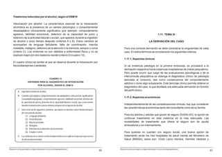 Trastornos inducidos por el alcohol, según el DSM IV

     Intoxicación por alcohol. La característica esencial de la intoxicación
     alcohólica es la presencia de un cambio psicológico o comportamental
     desadaptativo clínicamente significativo (por ejemplo: comportamiento
     agresivo, labilidad emocional, deterioro de la capacidad de juicio y                                                                                         1.11. TEMA XI
     deterioro de la actividad laboral o social), que aparece durante la ingestión
     de alcohol o poco tiempo después (criterios A y B). Estos cambios se                                                                            LA DERIVACIÓN DEL CASO
     acompañan de lenguaje farfullante, falta de coordinación, marcha
     inestable, nistagmo, deterioro de la atención o la memoria, estupor o coma                                   Para una correcta derivación se debe considerar la singularidad de cada
     (criterio C). Los síntomas no son debidos a enfermedad física y no se                                        caso. En estos términos se considerarán los siguientes criterios.
     explican mejor por otro trastorno mental (criterio D) (cuadro 13).
                                                                                                                  1.11.1. Aspectos clínicos
     El cuadro clínico es similar al que se observa durante la intoxicación por
     benzodiacepinas o sedantes.                                                                                  Si se evidencia patología en la primera entrevista, se procederá a la
                                                                                                                  derivación respectiva hacia instancias hospitalarias de índole psiquiátrico.
                                                                                                                  Pero puede ocurrir que luego de las evaluaciones psicológicas o de la
                                                                                                                  interconsulta psiquiátrica se obtenga el diagnóstico clínico de patología
                                                        CUADRO 13
                                                                                                                  asociada al consumo, sea como consecuencia del comportamiento
                         CRITERIOS PARA EL DIAGNÓSTICO DE INTOXICACIÓN
                                                                                                                  adictivo o como algo subyacente. Este tamizaje clínico permite obtener el
                                        POR ALCOHOL, SEGÚN EL DSM IV
                                                                                                                  diagnóstico del caso, lo que facilitará una adecuada derivación en función
            A. Ingestión reciente de alcohol.
                                                                                                                  del perfil clínico.

            B. Cambios psicológicos comportamentales desadaptativos clínicamente significativos
                                                                                                                  1.11.2. Aspectos económicos
               (sexualidad inapropiada, comportamiento agresivo, labilidad emocional, deterioro de
               la capacidad de juicio y deterioro de la capacidad laboral o social), que se presentan
               durante la intoxicación o pocos minutos después de la ingesta de alcohol.                          Independientemente de las consideraciones clínicas, hay que considerar
                                                                                                                  las características económicas tanto del consultante como de su familia.
            C. Uno o más de los siguientes síntomas, que aparecen durante o poco tiempo después
               del consumo de alcohol:
                    (1) Lenguaje farfullante.
                                                                                                                  Para los adictos y adictas que gozan de seguro (EsSALUD), la opción de
                    (2) Incoordinación.                                                                           continuar tratamiento en esta instancia es la más adecuada. Las
                    (3) Marcha inestable.                                                                         modalidades de tratamiento que ofrece el seguro son de ayuda
                    (4) Nistagmo.                                                                                 ambulatoria y con internamiento.
                    (5) Deterioro de la atención o de la memoria.
                    (6) Estupor o coma.                                                                           Para quienes no cuentan con seguro social, una buena opción de
            D. Los síntomas no se deben a enfermedad médica ni se explican mejor por la presencia                 tratamiento serán los tres hospitales de salud mental del Ministerio de
               de otro trastorno mental.                                                                          Salud (MINSA), estos son: Víctor Larco Herrera, Hermilio Valdizán y


Manual de consejo psicológico y terapia motivacional en casos de drogodependencias                           Manual de consejo psicológico y terapia motivacional en casos de drogodependencias
                                                                                                        65                                                                                        67
 