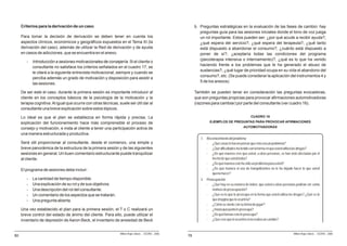 Criterios para la derivación de un caso                                                               b. Preguntas estratégicas en la evaluación de las fases de cambio: hay
                                                                                                              preguntas guía para las sesiones iniciales donde el tono de voz juega
     Para tomar la decisión de derivación se deben tener en cuenta los                                        un rol importante. Estos pueden ser: ¿por qué acude a recibir ayuda?,
     aspectos clínicos, económicos y geográficos expuestos en el Tema XI (la                                  ¿qué espera del servicio?, ¿qué espera del terapeuta?, ¿qué tanto
     derivación del caso), además de utilizar la Red de derivación y de ayuda                                 está dispuesto a abandonar el consumo?, ¿cuánto está dispuesto a
     en casos de adicciones, que se encuentra en el anexo.                                                    poner de sí?, ¿aceptaría todas las condiciones del programa
                                                                                                              (psicoterapia intensiva o internamiento)?, ¿qué es lo que ha venido
        -   Introducción a sesiones motivacionales de consejería. Si el cliente o
                                                                                                              haciendo frente a los problemas que le ha generado el abuso de
            consultante no satisface los criterios señalados en el cuadro 17, se
                                                                                                              sustancias?, ¿qué lugar de prioridad ocupa en su vida el abandono del
            le citará a la siguiente entrevista motivacional, siempre y cuando se
                                                                                                              consumo?, etc. (Se puede considerar la aplicación del instrumentos 4 y
            perciba además un grado de motivación y disposición para asistir a
                                                                                                              5 de los anexos)
            las sesiones.

     De ser este el caso, durante la primera sesión es importante introducir al                            También se pueden tener en consideración las preguntas evocadoras,
     cliente en los conceptos básicos de la psicología de la motivación y la                               que son preguntas propicias para provocar afirmaciones automotivadoras
     terapia cognitiva. Al igual que ocurre con otras técnicas, suele ser útil dar al                      (razones para cambiar) por parte del consultante (ver cuadro 16).
     consultante una breve explicación sobre estos tópicos.

     Lo ideal es que el plan se establezca en forma rápida y precisa. La                                                                         CUADRO 16
     explicación del funcionamiento hace más comprensible el proceso de                                             EJEMPLOS DE PREGUNTAS PARA PROVOCAR AFIRMACIONES

     consejo y motivación, e insta al cliente a tener una participación activa de                                                           AUTOMOTIVADORAS

     una manera estructurada y productiva.
                                                                                                              1. Reconocimiento del problema
     Será útil proporcionar al consultante, desde el comienzo, una simple y                                      - ¿Qué cosas le hacen pensar que esto sea un problema?
     breve panorámica de la estructura de la primera sesión y de las siguientes                                  - ¿Qué dificultades ha tenido con la forma en que usted utiliza las drogas?
     sesiones en general. Un buen comentario estructurante puede tranquilizar                                    - ¿De qué manera cree que usted, u otras personas, se han visto afectadas por el
     al cliente.                                                                                                    hecho de que usted beba?
                                                                                                                 - ¿De qué manera esto ha sido un problema para usted?
     El programa de sesiones debe incluir:                                                                       - ¿De qué manera el uso de tranquilizantes no le ha dejado hacer lo que usted
                                                                                                                    quería hacer?
        -   La cantidad de tiempo disponible.                                                                 2. Preocupación
        -   Una explicación de su rol y de sus objetivos.                                                        - ¿Qué hay en su manera de beber, que usted u otras personas podrían ver como
        -   Una descripción del rol del consultante.                                                                 motivos de preocupación?
        -   Un comentario de los aspectos que se tratarán.                                                       - ¿Qué es lo que le preocupa en la forma que usted utiliza las drogas? ¿Qué es lo
        -   Una pregunta abierta.                                                                                    que imagina que le ocurriría?
                                                                                                                 - ¿Cómo se siente con su forma de jugar?
     Una vez establecido el plan para la primera sesión, el T o C realizará un                                   - ¿Hasta qué punto le preocupa?
     breve control del estado de ánimo del cliente. Para ello, puede utilizar el                                 - ¿De qué formas esto le preocupa?
     inventario de depresión de Aaron Beck, el inventario de ansiedad de Beck                                    - ¿Qué cree que le ocurriría si no realiza un cambio?


                                                                 Milton Rojas Valero - CEDRO - 2006                                                                            Milton Rojas Valero - CEDRO - 2006
80                                                                                                    78
 