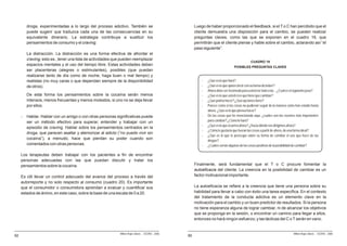 droga, experimentadas a lo largo del proceso adictivo. También se                             Luego de haber proporcionado el feedback, si el T o C han percibido que el
         puede sugerir que traduzca cada una de las consecuencias en su                                cliente demuestra una disposición para el cambio, se pueden realizar
         equivalente dinerario. La estrategia contribuye a sustituir los                               preguntas claves, como las que se exponen en el cuadro 19, que
         pensamientos de consumo y el craving.                                                         permitirán que el cliente piense y hable sobre el cambio, aclarando así “el
                                                                                                       paso siguiente”.
         La distracción. La distracción es una forma efectiva de afrontar el
         craving; esto es , tener una lista de actividades que pueden reemplazar
                                                                                                                                             CUADRO 19
         espacios mentales y el uso del tiempo libre. Estas actividades deben
                                                                                                                                 POSIBLES PREGUNTAS CLAVES
         ser placenteras (alegres o estimulantes), posibles (que puedan
         realizarse tanto de día como de noche, haga buen o mal tiempo) y
         realistas (no muy caras o que dependan siempre de la disponibilidad                               -   ¿Qué es lo que hará?
         de otros).                                                                                        -   ¿Qué es lo que quiere decir con su forma de beber?
                                                                                                           -   Ahora debe ser incómodo para usted ver todo esto... ¿Cuál es el siguiente paso?
         De esta forma los pensamientos sobre la cocaína serán menos                                       -   ¿Qué es lo que usted cree que tiene que cambiar?
         intensos, menos frecuentes y menos molestos, si uno no se deja llevar                             -   ¿Qué podría hacer? ¿Qué opciones tiene?
         por ellos.                                                                                        -   Parece como si las cosas no pudieran seguir de la manera como han estado hasta
                                                                                                               ahora. ¿Qué es lo que piensa hacer?
     -   Hablar. Hablar con un amigo o con otras personas significativas puede                             -   De las cosas que he mencionado aquí, ¿cuáles son las razones más importantes
         ser un método efectivo para superar, entender y trabajar con un                                       para cambiar? ¿Cómo lo hará?
                                                                                                           -   ¿Qué es lo que ocurrirá ahora? ¿Hacia dónde nos dirigimos ahora?
         episodio de craving. Hablar sobre los pensamientos centrados en la
                                                                                                           -   ¿Cómo le gustaría que fueran las cosas a partir de ahora, de una forma ideal?
         droga, que parecen asaltar y atemorizar al adicto (“no puedo vivir sin
                                                                                                           -   ¿Qué es lo que le preocupa sobre su forma de cambiar el uso que hace de las
         cocaína”), a menudo, hace que pierdan su poder cuando son                                             drogas?
         comentados con otras personas.                                                                    -   ¿Cuáles serían algunas de las cosas positivas de la posibilidad de cambiar?

     Los terapeutas deben trabajar con los pacientes a fin de encontrar
     personas adecuadas con las que puedan discutir y tratar los
     pensamientos sobre la cocaína.                                                                    Finalmente, será fundamental que el T o C procure fomentar la
                                                                                                       autoeficacia del cliente. La creencia en la posibilidad de cambiar es un
     Es útil llevar un control adecuado del avance del proceso a través del                            factor motivacional importante.
     autorreporte y no solo respecto al consumo (cuadro 20). Es importante
     que el consumidor o consumidora aprendan a evaluar y cuantificar sus                              La autoeficacia se refiere a la creencia que tiene una persona sobre su
     estados de ánimo, en este caso, sobre la base de una escala de 0 a 20.                            habilidad para llevar a cabo con éxito una tarea específica. En el contexto
                                                                                                       del tratamiento de la conducta adictiva es un elemento clave en la
                                                                                                       motivación para el cambio y un buen predictor de resultados. Si la persona
                                                                                                       no tiene esperanza alguna de lograr cambiar, ni de alcanzar los objetivos
                                                                                                       que se proponga en la sesión, o encontrar un camino para llegar a ellos,
                                                                                                       entonces no hará ningún esfuerzo; y las tácticas del C o T serán en vano.


                                                             Milton Rojas Valero - CEDRO - 2006                                                                             Milton Rojas Valero - CEDRO - 2006
92                                                                                                90
 