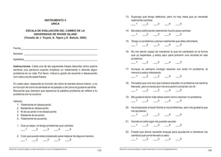 13. Supongo que tengo defectos, pero no hay nada que yo necesite
                                                  INSTRUMENTO 4                                        realmente cambiar.
                                                      URICA                                            ___ 1    ___2      ___3  ___4      ___5

                       ESCALA DE EVALUACIÓN DEL CAMBIO DE LA                                       14. Me estoy esforzando realmente mucho para cambiar.
                           UNIVERSIDAD DE RHODE ISLAND                                                 ___ 1    ___2     ___3     ___4     ___5
                     (Tomado de J. Trujols, A. Tejero y E. Bañuls, 2003)
                                                                                                   15. Tengo un problema y pienso realmente que debo afrontarlo.
                                                                                                       ___ 1    ___2     ___3      ___4     ___5
     Fecha____________________________________________________
                                                                                                   16. No me siento capaz de mantener lo que he cambiado en la forma
     Nombre __________________________________________________
                                                                                                       que yo esperaba, y estoy aquí para prevenir una recaída en ese
     Apellidos__________________________________________________                                       problema.
                                                                                                       ___ 1    ___2     ___3     ___4     ___5
     Instrucciones. Cada una de las siguientes frases describe cómo podría
     sentirse una persona cuando empieza un tratamiento o aborda algún                             17. Aunque no siempre consigo resolver con éxito mi problema, al
     problema en su vida. Por favor, indica tu grado de acuerdo o desacuerdo                           menos lo estoy intentando.
     con cada una de estas frases.                                                                     ___ 1    ___2      ___3    ___4   ___5

     En cada caso, responde en función de cómo te sientes ahora mismo, y no                        18. Pensaba que una vez que hubiera resuelto mi problema me sentiría
     en función de cómo te sentiste en el pasado o de cómo te gustaría sentirte.                       liberado, pero a veces aún me encuentro luchando con él.
     Recuerda que siempre que aparezca la palabra problema se refiere a tu                             ___ 1     ___2      ___3     ___4     ___5
     problema con la cocaína.
                                                                                                   19. Me gustaría tener más ideas sobre cómo resolver mi problema.
     Valores:                                                                                          ___ 1    ___2      ___3      ___4    ___5
        1. Totalmente en desacuerdo.
        2. Bastante en desacuerdo.                                                                 20. He empezado a hacer frente a mis problemas, pero me gustaría que
        3. Ni de acuerdo ni en desacuerdo.                                                             me ayudaran.
        4. Bastante de acuerdo.                                                                        ___ 1   ___2     ___3       ___4      ___5
        5. Totalmente de acuerdo.
                                                                                                   21. Quizás en este lugar me puedan ayudar.
           1. Que yo sepa, no tengo problemas que cambiar.                                             ___ 1    ___2      ___3     ___4     ___5
              ___ 1    ___2      ___3     ___4     ___5
                                                                                                   22. Puede que ahora necesite empuje para ayudarme a mantener los
           2. Creo que puedo estar preparado para mejorar de alguna manera.                            cambios que ya he llevado a cabo.
              ___ 1    ___2     ___3      ___4     ___5                                                ___ 1    ___2      ___3      ___4  ___5


Manual de consejo psicológico y terapia motivacional en casos de drogodependencias         Manual de consejo psicológico y terapia motivacional en casos de drogodependencias
                                                                                     133                                                                                        135
 