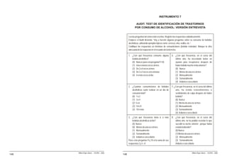 INSTRUMENTO 7

                                                         AUDIT. TEST DE IDENTIFICACIÓN DE TRASTORNOS
                                                        POR CONSUMO DE ALCOHOL: VERSIÓN ENTREVISTA


                                                 Lea las preguntas tal como están escritas. Registre las respuestas cuidadosamente.
                                                 Empiece el Audit diciendo: “Voy a hacerle algunas preguntas sobre su consumo de bebidas
                                                 alcohólicas, utilizando ejemplos típicos como: cerveza, vino, vodka, etc.”.
                                                 Codifique las respuestas en términos de consumiciones (bebida estándar). Marque la cifra
                                                 adecuada de la respuesta en el recuadro de la derecha.

                                                 1. ¿Con qué frecuencia consume alguna           6. ¿Con qué frecuencia, en el curso del
                                                    bebida alcohólica?                              último año, ha necesitado beber en
                                                    (0) Nunca ( pase a la pregunta 9-10)            ayunas para recuperarse después de
                                                    (1) Una o menos veces al mes                    haber bebido mucho el día anterior?
                                                    (2) De 2 a 4 veces al mes                       (0) Nunca
                                                    (3) De 2 a 3 veces a la semana                  (1) Menos de una vez al mes
                                                    (4) 4 o más veces al día                        (2) Mensualmente
                                                                                                    (3) Semanalmente
                                                                                                    (4) A diario o casi a diario

                                                 2. ¿Cuántas consumiciones de bebidas            7. ¿Con qué frecuencia, en el curso del último
                                                    alcohólicas suele realizar en un día de          año, ha tenido remordimientos o
                                                    consumo total?                                   sentimientos de culpa después de haber
                                                    (0) 1 o 2                                        bebido?
                                                    (1) 3 o 4                                        (0) Nunca
                                                    (2) 5 o 6                                        (1) Menos de una vez al mes
                                                    (3) 7,8 o 9                                      (2) Mensualmente
                                                    (3) 10 o más                                     (3) Semanalmente
                                                                                                     (4) A diario o casi a diario
                                                 3. ¿Con qué frecuencia toma 6 o más             8. ¿Con qué frecuencia, en el curso del
                                                     bebidas alcohólicas al día?                    último año, no ha podido recordar lo que
                                                     (0) Nunca                                      sucedió la noche anterior porque había
                                                     (0) Menos de una vez al mes                    estado bebiendo?
                                                     (1) Mensualmente                               (0) Nunca
                                                     (2) Semanalmente                               (1) Menos de una vez al mes
                                                     (3) A diario o casi a diario                   (2) Mensualmente
                                                 Pase a las preguntas 9 y 10 si la suma de sus      (3) Semanalmente
                                                 respuestas 2 y 3 = 0                               A diario o casi a diario


      Milton Rojas Valero - CEDRO - 2006                                                                                Milton Rojas Valero - CEDRO - 2006
148                                        146
 