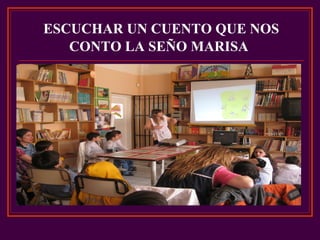 ESCUCHAR UN CUENTO QUE NOS
CONTO LA SEÑO MARISA
 