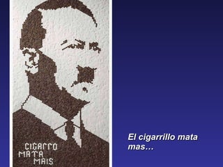 El cigarrillo mata mas…  