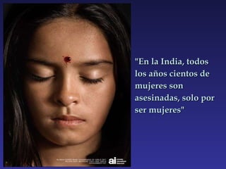 "En la India, todos los años cientos de mujeres son asesinadas, solo por ser mujeres" 