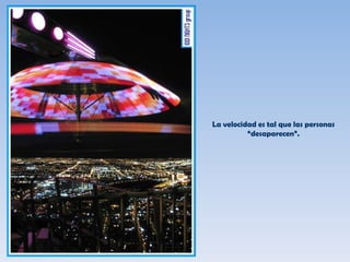 La velocidad es tal que las personas “desaparecen”. 
