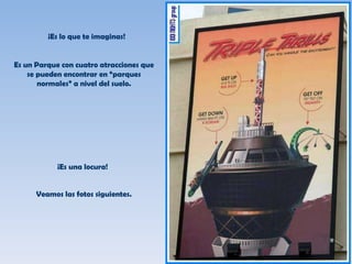 ¡Es lo que te imaginas! Es un Parque con cuatro atracciones que se pueden encontrar en “parques normales” a nivel del suelo. ¡Es una locura! Veamos las fotos siguientes. 