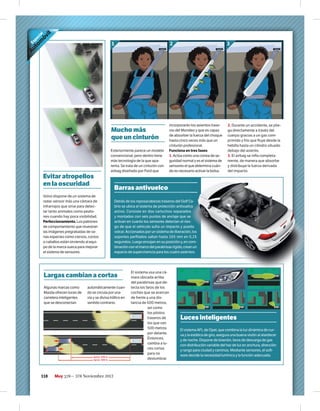 Volvo dispone de un sistema de
radar-sensor más una cámara de
infrarrojos que sirve para detec-
tar tanto animales como peato-
nes cuando hay poca visibilidad.
Perfeccionamiento. Los patrones
de comportamiento que muestran
las imágenes pregrabadas de va-
rias especies como ciervos, corzos
o caballos están sirviendo al equi-
po de la marca sueca para mejorar
el sistema de sensores.
Evitar atropellos
en la oscuridad
Detrás de los reposacabezas traseros del Golf Ca-
brio se ubica el sistema de protección antivuelco
activo. Consiste en dos cartuchos separados
y montados con seis puntos de anclaje que se
activan en cuanto los sensores detectan el ries-
go de que el vehículo sufra un impacto y pueda
volcar. Accionados por un sistema de liberación, los
soportes perﬁlados saltan hasta 265 mm en 0,25
segundos. Luego encajan en su posición y, en com-
binaciónconelmarcodelparabrisasrígido,creanun
espacio de supervivencia para los cuatro asientos.
Barras antivuelco
Detrás de los reposacabezas traseros del Golf Ca-
brio se ubica el sistema de protección antivuelco
go de que el vehículo sufra un impacto y pueda
volcar. Accionados por un sistema de liberación, los
soportes perﬁlados saltan hasta 265 mm en 0,25
segundos. Luego encajan en su posición y, en com-
binaciónconelmarcodelparabrisasrígido,creanun
espacio de supervivencia para los cuatro asientos.
Exteriormente parece un modelo
convencional, pero dentro tiene
más tecnología de la que apa-
renta. Se trata de un cinturón con
airbag diseñado por Ford que
incorporarán los asientos trase-
ros del Mondeo y que es capaz
de absorber la fuerza del choque
hasta cinco veces más que un
cinturón profesional.
Funciona en tres fases:
1. Actúa como una correa de se-
guridad normal y es el sistema de
sensores el que determina cuán-
do es necesario activar la bolsa.
2. Durante un accidente, se plie-
ga directamente a través del
cuerpo gracias a un gas com-
primido y frío que ﬂuye desde la
hebilla hasta un cilindro situado
debajo del asiento.
3. El airbag se inﬂa completa-
mente, de manera que absorbe
y distribuye la fuerza derivada
del impacto.
Mucho más
que un cinturón
Algunas marcas como
Mazda ofrecen luces de
carretera inteligentes
que se desconectan
automáticamente cuan-
do se circula por una
vía y se divisa tráﬁco en
sentido contrario.
El sistema usa una cá-
mara ubicada arriba
del parabrisas que de-
tecta los faros de los
coches que se acercan
de frente a una dis-
tancia de 600 metros,
así como
los pilotos
traseros de
los que van
500 metros
por delante.
Entonces,
cambia a lu-
ces cortas
para no
deslumbrar.
El sistema AFL de Opel, que combina la luz dinámica de cur-
va y la estática de giro, asegura una buena visión al atardecer
y de noche. Dispone de bixenón, faros de descarga de gas
con distribución variable del haz de luz en anchura, dirección
y rango para ciudad y caminos. Mediante sensores, el so -
ware decide la necesidad lumínica y la función adecuada.
Luces inteligentes
Especial
Autom
óvil
Largas cambian a cortas
1 2 3
Aprox. 500 m.
Aprox. 600 m.
118 Muy — 378 Noviembre 2012
 