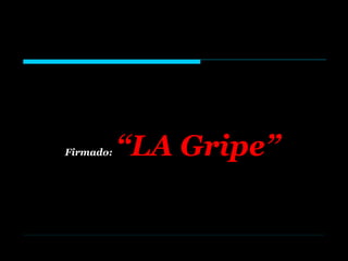 Firmado:   “LA Gripe”   
