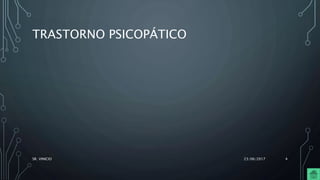 TRASTORNO PSICOPÁTICO
23/06/2017SR. VINICIO 4
 