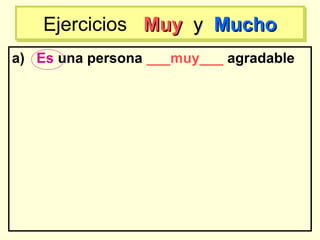 a) Es una persona ___muy___ agradable
Ejercicios MuyMuy yy MuchoMuchoEjercicios MuyMuy yy MuchoMucho
 