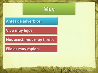 MuyAntes de adjetivos: Este edificio es muy alto.La vida está muy cara.Él es muy malo.