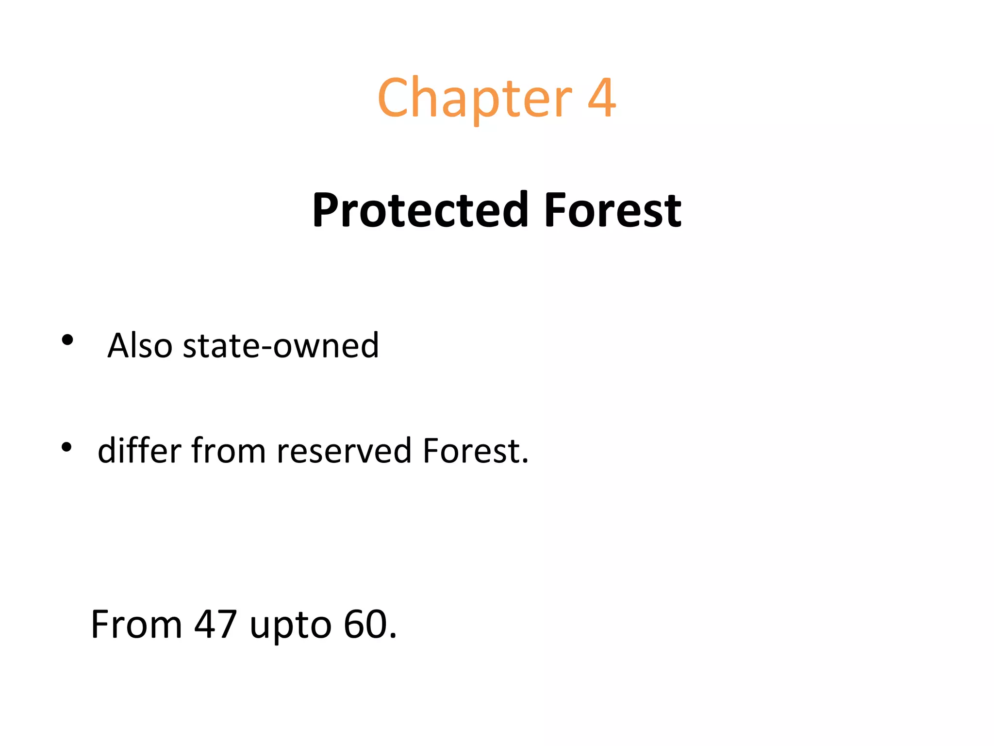 Chapter 4
Protected Forest
• Also state-owned
• differ from reserved Forest.
From 47 upto 60.
 