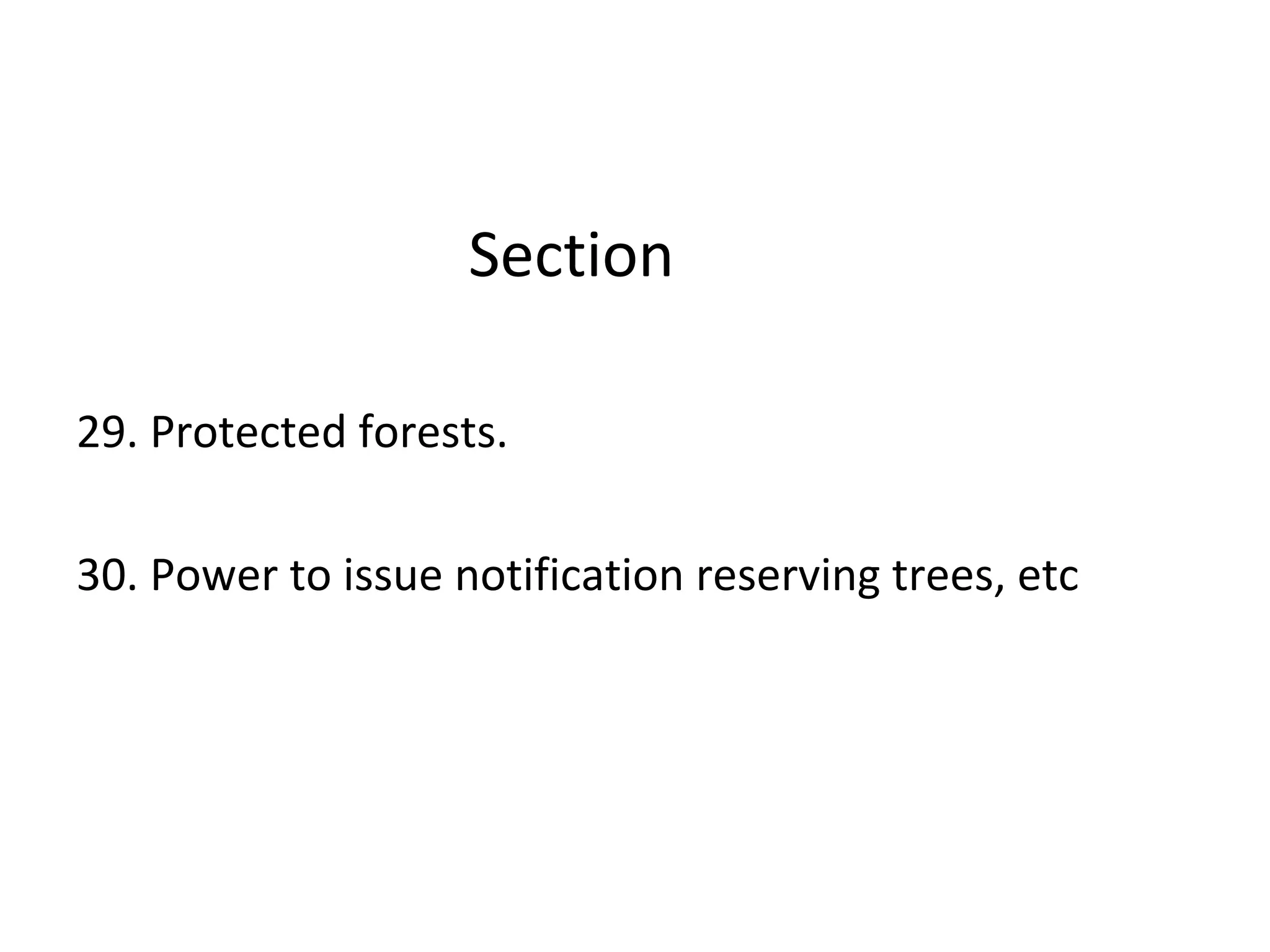 Section
29. Protected forests.
30. Power to issue notification reserving trees, etc
 