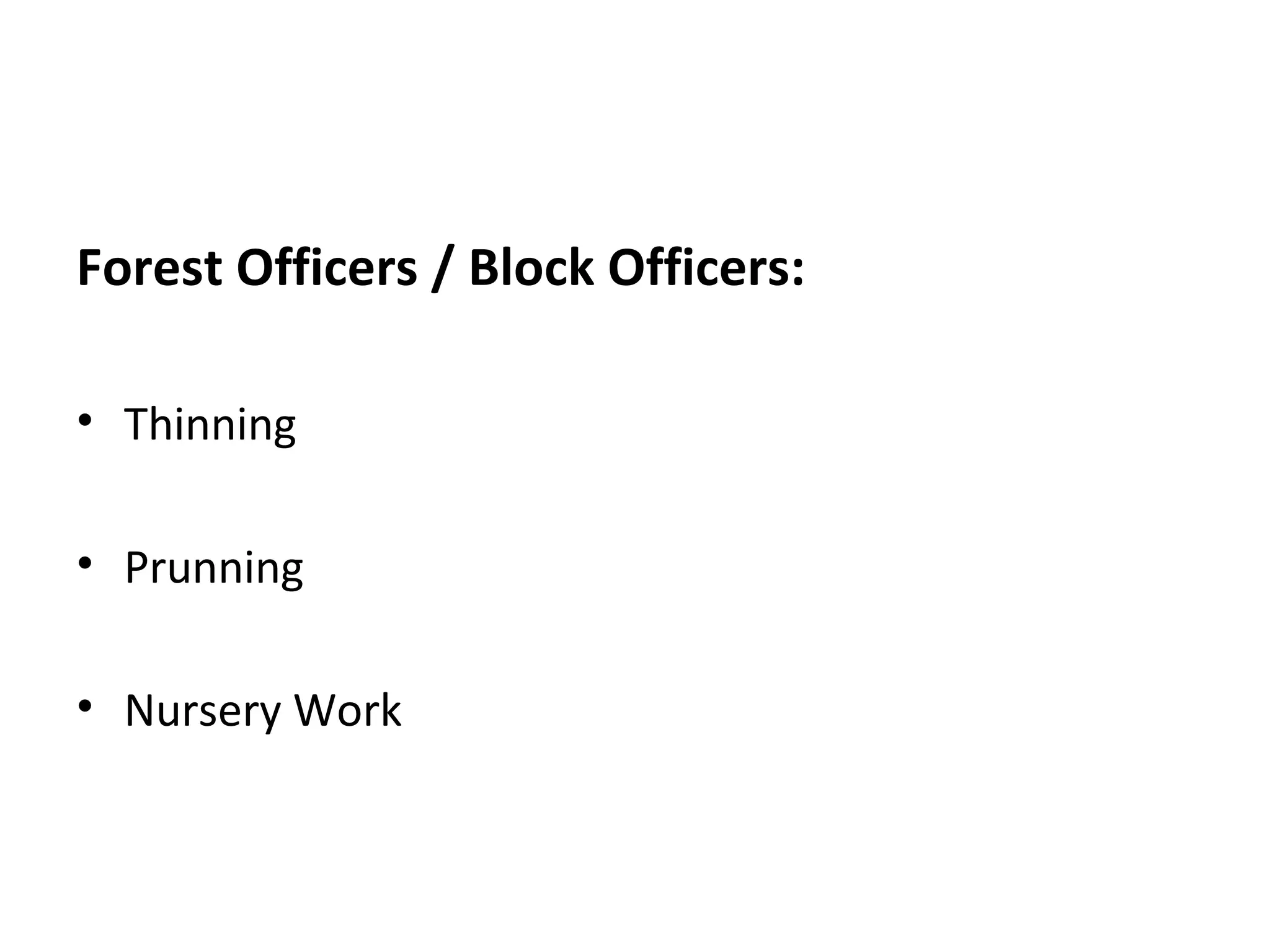 Forest Officers / Block Officers:
• Thinning
• Prunning
• Nursery Work
 