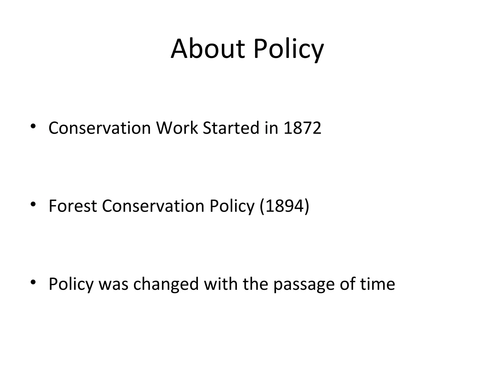 About Policy
• Conservation Work Started in 1872
• Forest Conservation Policy (1894)
• Policy was changed with the passage of time
 