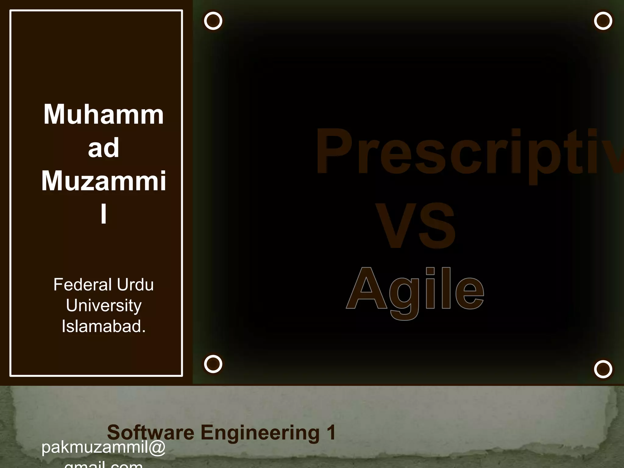 Muhammad MuzammilFederal Urdu UniversityIslamabad.pakmuzammil@gmail.comPrescriptiveVSAgileSoftware Engineering 1