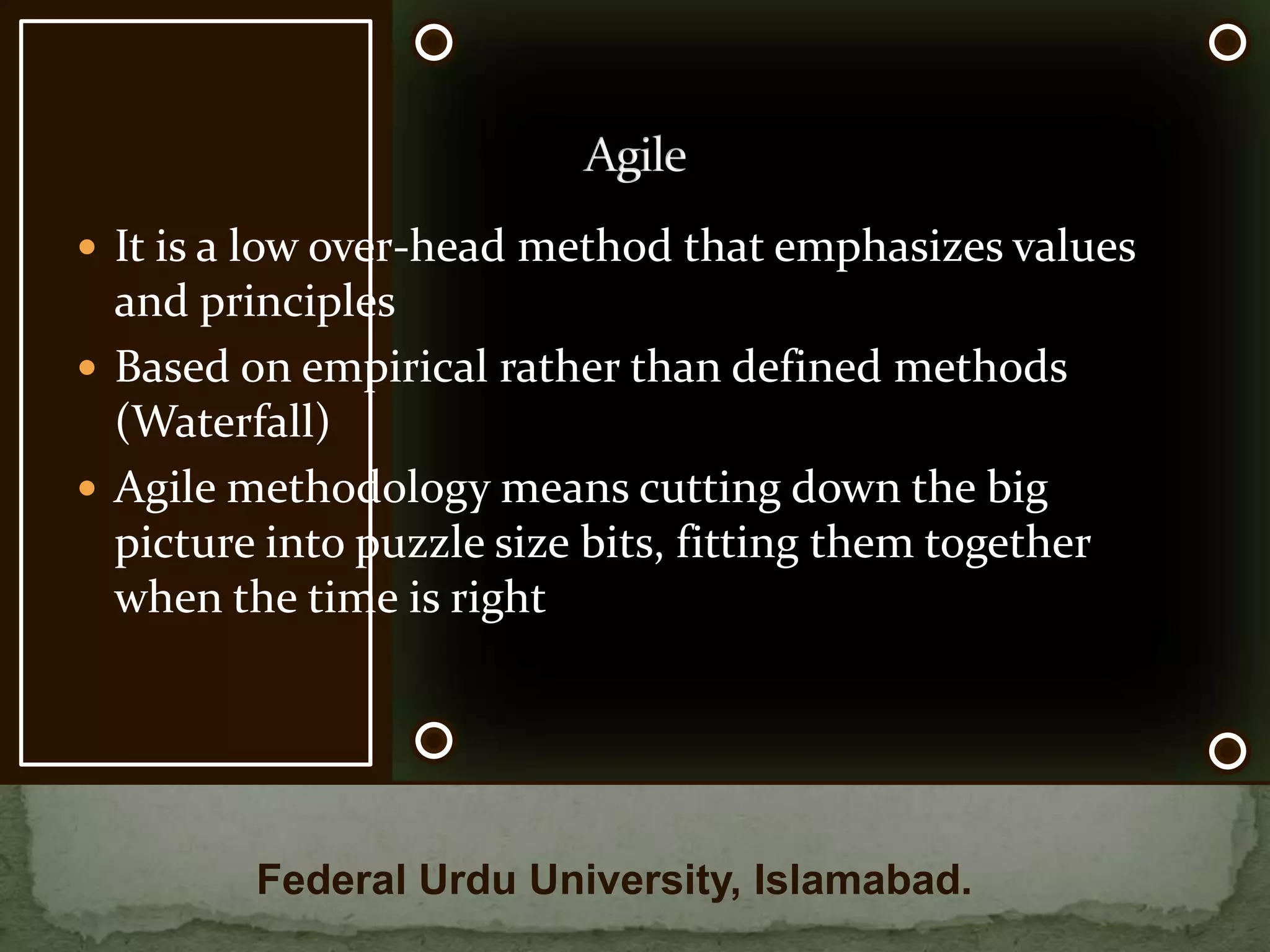 WaterfallEach waterfall stage is assigned to a separate team to ensure greater project and deadline controlA linear approach means a stage by stage approach for product buildingchanging the software is not only a practical impossibilityExample:Federal Urdu University, Islamabad.