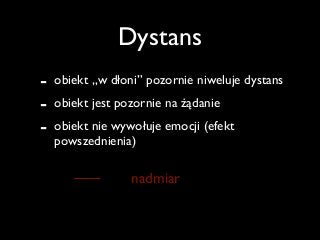 Dystans
- obiekt „w dłoni” pozornie niweluje dystans	

- obiekt jest pozornie na żądanie	

- obiekt nie wywołuje emocji (efekt
powszednienia)
nadmiar
 